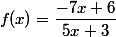 f(x)=\dfrac{-7x+6}{5x+3}